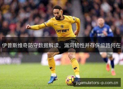 伊普斯维奇防守数据解读，漏洞韧性并存保级路何在